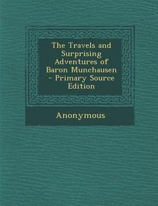 The Travels and Surprising Adventures of Baron Munchausen di Anonymous edito da Nabu Press