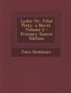 Lydia: Or, Filial Piety. a Novel, Volume 2 di John Shebbeare edito da Nabu Press