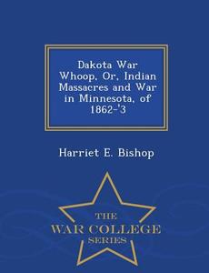 Dakota War Whoop di Harriet E Bishop edito da War College Series