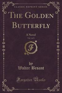The Golden Butterfly, Vol. 1 Of 3 di Walter Besant edito da Forgotten Books