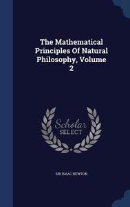 The Mathematical Principles Of Natural Philosophy, Volume 2 di Sir Isaac Newton edito da Sagwan Press