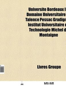 Universit Bordeaux Iii: Domaine Univers di Livres Groupe edito da Books LLC, Wiki Series