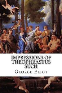 Impressions of Theophrastus Such di George Eliot edito da Createspace
