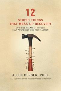 12 Stupid Things That Mess Up Recovery: Avoiding Relapse Through Self-Awareness and Right Action di Allen Berger edito da HAZELDEN PUB