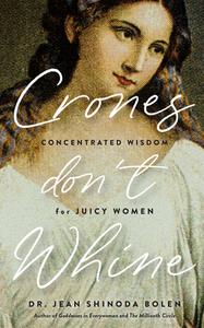 Crones Don't Whine: Concentrated Wisdom for Mature Women di Jean Shinoda Bolen edito da MANGO
