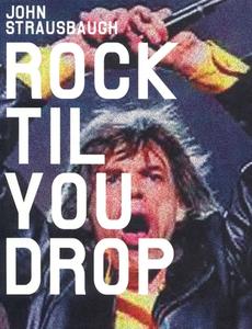 Rock 'Til You Drop: The Decline from Rebellion to Nostalgia di John Strausbaugh edito da VERSO