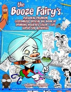 The Booze Fairy's Personal Premium Customized Official Big Book of Drinking Holidays Color & Cut Super Fun Activities: Unlimited Edition di Keith Kaczorek edito da Createspace Independent Publishing Platform