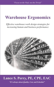 Warehouse Ergonomics: Effective Warehouse Work Design Strategies for Increasing Human and Business Performance di Mr Lance S. Perry Pe Cpe edito da Createspace Independent Publishing Platform