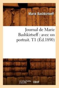 Journal de Marie Bashkirtseff: Avec Un Portrait. T1 (Éd.1890) di Marie Bashkirtseff edito da Hachette Livre - Bnf