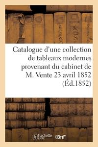 Catalogue D'une Belle Collection De Tableaux Modernes Provenant Du Cabinet De M. Vente 23 Avril 1852 di SANS AUTEUR edito da Hachette Livre - BNF