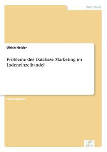 Probleme des Database Marketing im Ladeneinzelhandel di Ulrich Heider edito da Diplom.de
