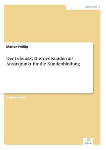 Der Lebenszyklus des Kunden als Ansatzpunkt für die Kundenbindung di Marion Peißig edito da Diplom.de