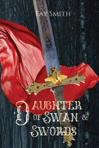 Daughter of Swan & Swords di Fay Smith edito da Fay Smith