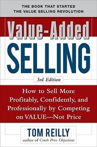 Value-added Selling: How To Sell More Profitably, Confidently, And Professionally By Competing On Value, Not Price 3/e di Thomas P. Reilly edito da Mcgraw-hill Education - Europe