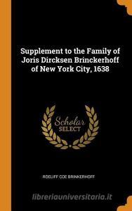 Supplement To The Family Of Joris Dircksen Brinckerhoff Of New York City, 1638 di Roeliff Coe Brinkerhoff edito da Franklin Classics Trade Press