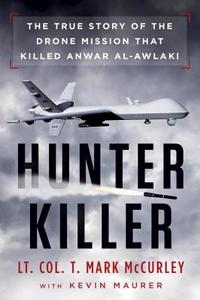Hunter Killer: The True Story of the Drone Mission That Killed Anwar Al-Awlaki di T. Mark McCurley, Kevin Maurer edito da DUTTON BOOKS