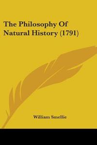The Philosophy Of Natural History (1791) di William Smellie edito da Kessinger Publishing, Llc