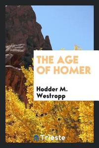 The Age of Homer di Hodder M. Westropp edito da LIGHTNING SOURCE INC
