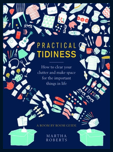 Practical Tidiness: How to Clear Your Clutter and Make Space for the Important Things in Life, a Room by Room Guide di Martha Roberts edito da LORENZ BOOKS