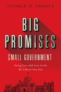 Big Promises, Small Government di George M. Abbott edito da University Of British Columbia Press