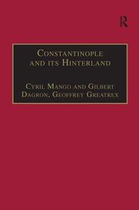 Constantinople and its Hinterland di Cyril Mango, Professor Gilbert Dagron edito da Taylor & Francis Ltd