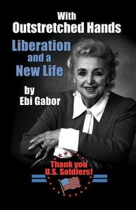 With Outstretched Hands Liberation and a New Life di Ebi Gabor edito da Monument Press