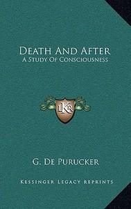 Death and After: A Study of Consciousness di G. De Purucker edito da Kessinger Publishing