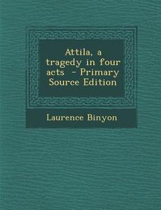Attila, a Tragedy in Four Acts di Laurence Binyon edito da Nabu Press