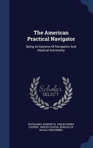 The American Practical Navigator di Nathaniel Bowditch edito da Sagwan Press