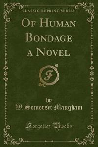 Of Human Bondage A Novel (classic Reprint) di W Somerset Maugham edito da Forgotten Books