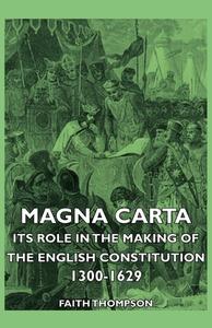 Magna Carta - Its Role in the Making of the English Constitution 1300-1629 di Faith Thompson edito da Sutton Press
