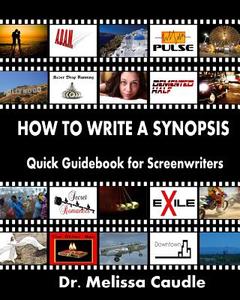 How to Write a Synopsis: Quick Guidebook for Screenwriters di Melissa Caudle, Dr Melissa Caudle edito da Createspace