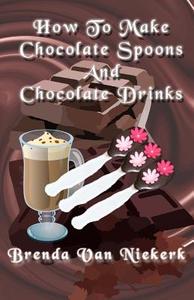 How to Make Chocolate Spoons and Chocolate Drinks di Brenda Van Niekerk edito da Createspace