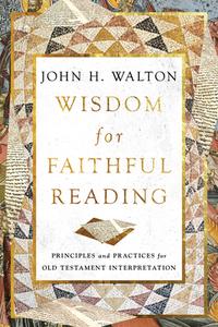 Wisdom for Faithful Reading: Principles and Practices for Old Testament Interpretation di John H. Walton edito da IVP ACADEMIC