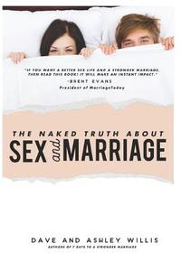 The Naked Truth about Sex and Marriage di Ashley Willis, Dave Willis edito da LIGHTNING SOURCE INC