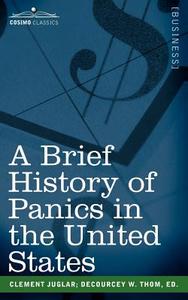 A Brief History of Panics in the United States di Clement Juglar edito da Cosimo Classics