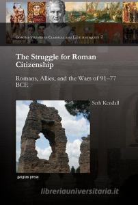 The Struggle For Roman Citizenship di Seth Kendall edito da Gorgias Press