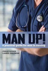 Man Up!: A Practical Guide for Men in Nursing di Christopher Lance Coleman edito da SIGMA Theta Tau International, Center for Nur