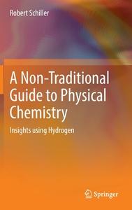 A Non-Traditional Guide To Physical Chemistry di Robert Schiller edito da Springer International Publishing AG