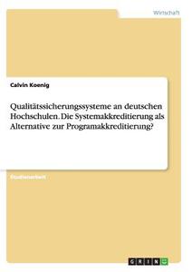 Qualitätssicherungssysteme an deutschen Hochschulen. Die Systemakkreditierung als Alternative zur Programakkreditierung? di Calvin Koenig edito da GRIN Publishing