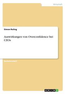 Auswirkungen von Overconfidence bei CEOs di Simon Roling edito da GRIN Verlag