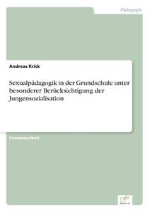 Sexualpädagogik in der Grundschule unter besonderer Berücksichtigung der Jungensozialisation di Andreas Krick edito da Diplom.de
