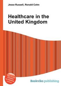 Healthcare In The United Kingdom di Jesse Russell, Ronald Cohn edito da Book On Demand Ltd.