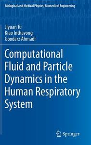 Computational Fluid and Particle Dynamics in the Human Respiratory System di Jiyuan Tu, Kiao Inthavong, Goodardz Ahmadi edito da Springer-Verlag GmbH