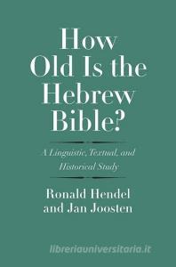 How Old Is the Hebrew Bible? di Ronald Hendel, Jan Joosten edito da Yale University Press