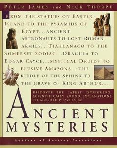 Ancient Mysteries: Discover the Latest Intriguiging, Scientifically Sound Explinations to Age-Old Puzzles di Peter James, Nick Thorpe edito da BALLANTINE BOOKS