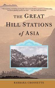 The Great Hill Stations of Asia di Barbara Crossette edito da BASIC BOOKS