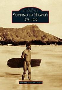 Surfing in Hawai'i: 1778-1930 di Timothy Tovar Delavega edito da ARCADIA PUB (SC)