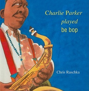 Charlie Parker Played di Chris Raschka edito da Perfection Learning