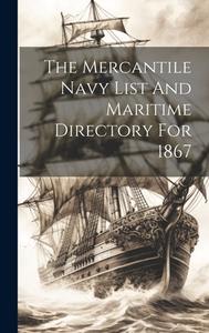 The Mercantile Navy List And Maritime Directory For 1867 di Anonymous edito da LEGARE STREET PR